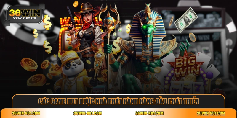 Các game hot được nhà phát hành hàng đầu phát triển