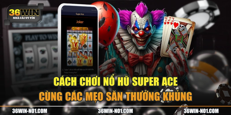 Cách Chơi Nổ Hũ Super ACE Cùng Các Mẹo Săn Thưởng Khủng