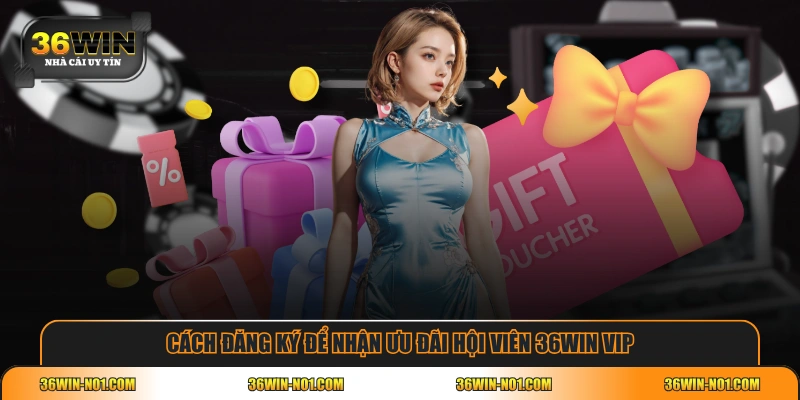 Cách đăng ký để nhận ưu đãi hội viên 36WIN VIP