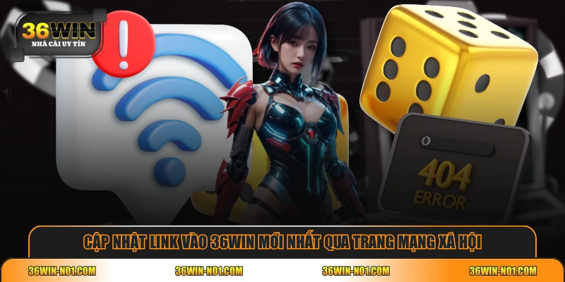 Cập nhật link vào 36WIN mới nhất qua trang mạng xã hội