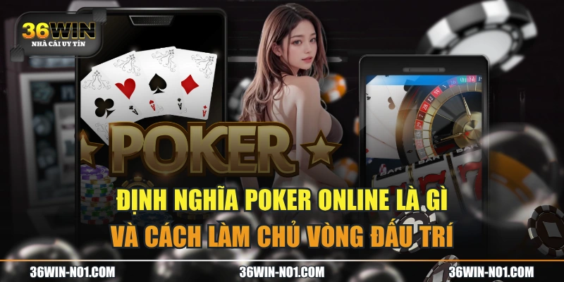 Định Nghĩa Poker Online Là Gì Và Cách Làm Chủ Vòng Đấu Trí