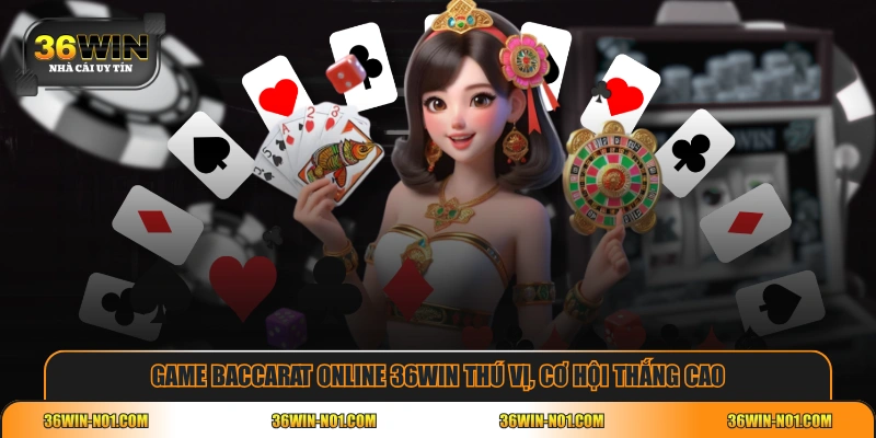Game Baccarat online 36WIN thú vị, cơ hội thắng cao