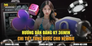 Hướng Dẫn Đăng Ký 36WIN Chi Tiết Từng Bước Cho Newbie