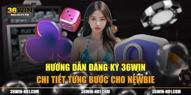 Hướng Dẫn Đăng Ký 36WIN Chi Tiết Từng Bước Cho Newbie