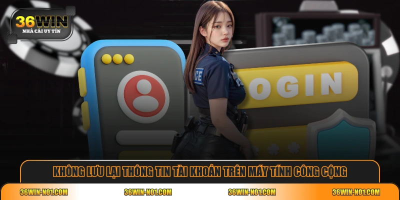 Không lưu lại thông tin tài khoản trên máy tính công cộng