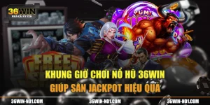 Khung Giờ Chơi Nổ Hũ 36WIN Giúp Săn Jackpot Hiệu Quả