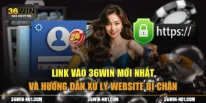 Link Vào 36WIN Mới Nhất Và Hướng Dẫn Xử Lý Website Bị Chặn