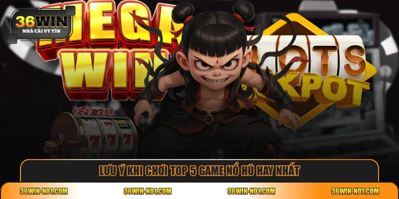 Lưu ý khi chơi top 5 game nổ hũ hay nhất