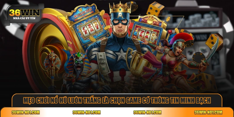 Mẹo chơi Nổ Hũ luôn thắng là chọn game có thông tin minh bạch