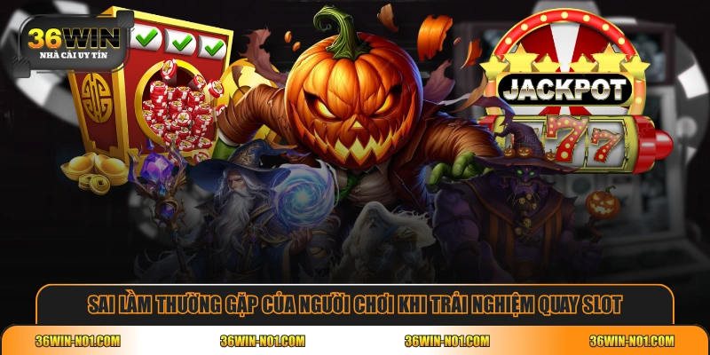 Sai lầm thường gặp của người chơi khi trải nghiệm quay Slot