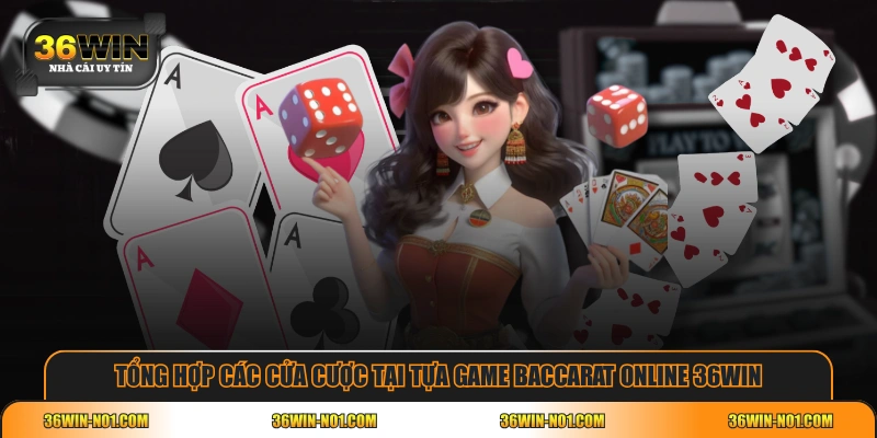 Tổng hợp các cửa cược tại tựa game Baccarat online 36WIN