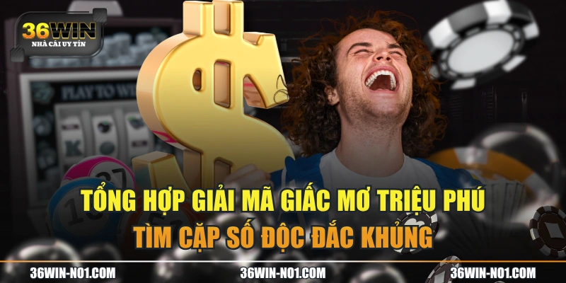 Tổng Hợp Giải Mã Giấc Mơ Triệu Phú Tìm Cặp Số Độc Đắc Khủng
