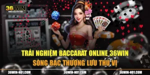 Trải Nghiệm Baccarat Online 36WIN Sòng Bạc Thượng Lưu Thú Vị