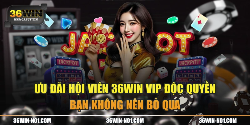 Ưu Đãi Hội Viên 36WIN VIP Độc Quyền Bạn Không Nên Bỏ Qua