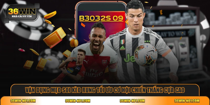 Vận dụng mẹo soi kèo rung tối ưu cơ hội chiến thắng cựa cao