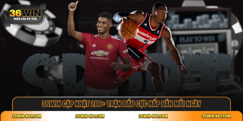 36WIN cập nhật 200+ trận đấu cực hấp dẫn mỗi ngày