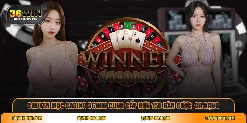 Chuyên mục Casino 36WIN cung cấp hơn 150 bàn cược, đa dạng