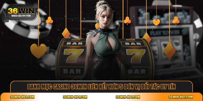 Danh mục Casino 36WIN liên kết hơn 5 đơn vị đối tác uy tín