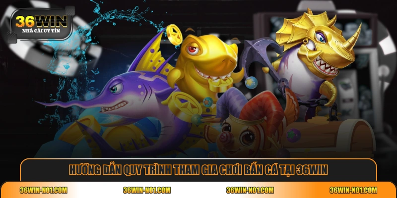 Hướng dẫn quy trình tham gia chơi Bắn Cá tại 36WIN