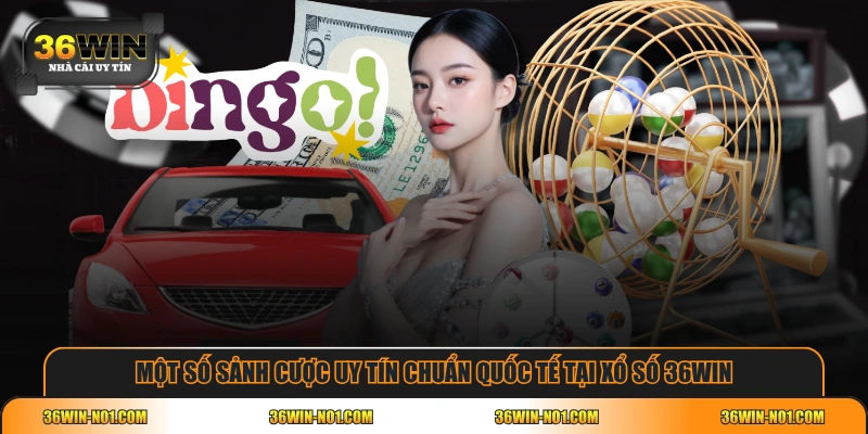 Một số sảnh cược uy tín chuẩn quốc tế tại xổ số 36WIN