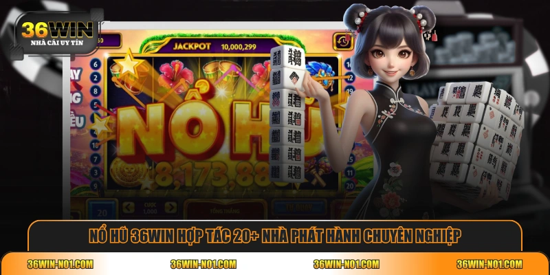 Nổ hũ 36WIN hợp tác 20+ nhà phát hành chuyên nghiệp