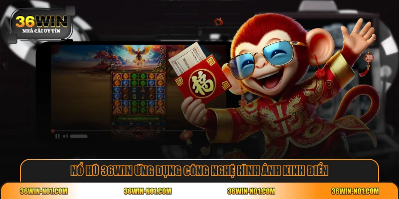 Nổ hũ 36WIN ứng dụng công nghệ hình ảnh kinh điển