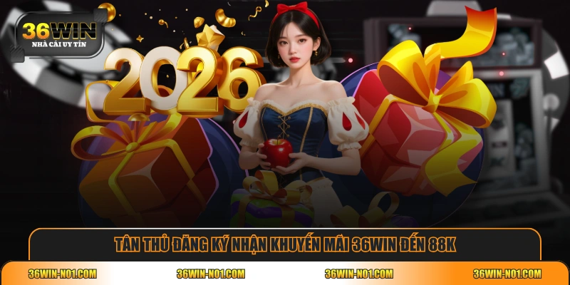 Tân thủ đăng ký nhận khuyến mãi 36WIN đến 88K